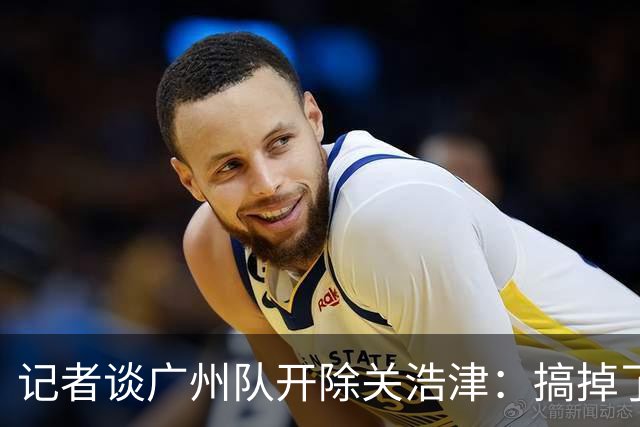 记者谈广州队开除关浩津：搞掉了一个临时工
